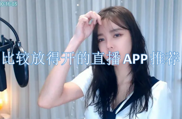 比较放得开的直播APP推荐